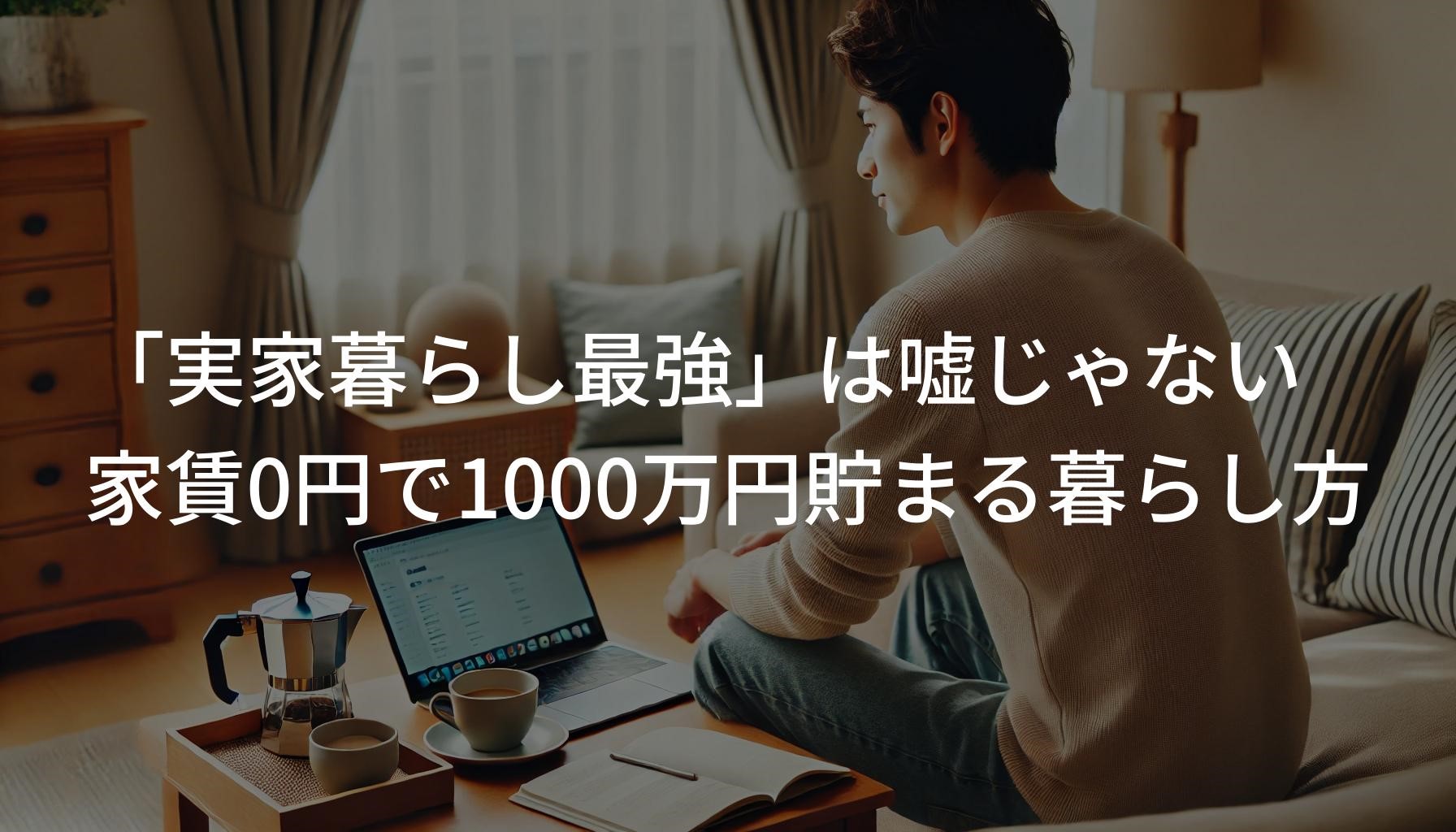 「実家暮らし最強」は嘘じゃない。家賃0円で1000万円貯まる暮らし方